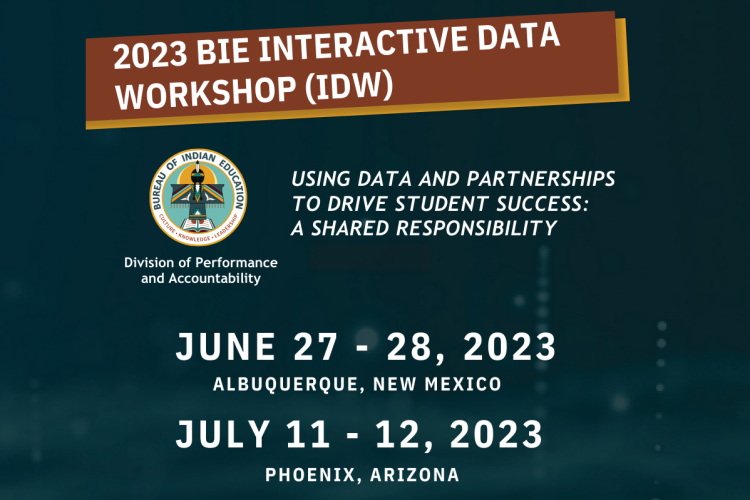 2023 BIE Interactive Data Workshop (IDW) - Using Date and Partnerships to drive student success: A Shared Responsibility  June 27 - 28, 2023 in Albuquerque, New Mexico July 11 - 12, 2023 in Phoenix, Arizona